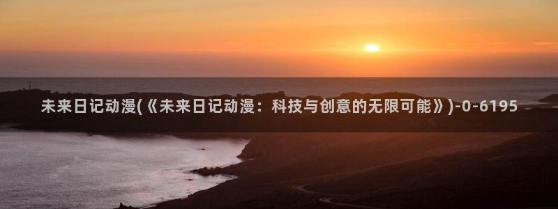 热血动漫：未来日记动漫(《未来日记动漫：科技与创意的无限可能》)