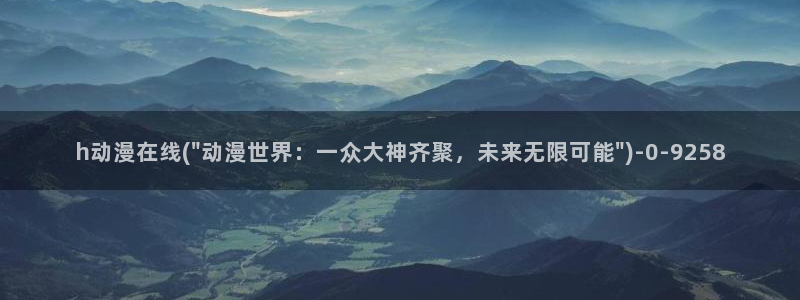 动漫肉片：h动漫在线(\