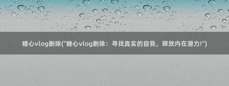 糖心vlog打糍粑：糖心vlog删除(\